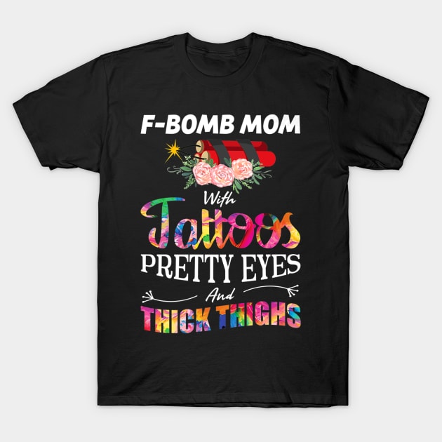Fbomb Mom With Tattoos Pretty Eyes And Thick Thighs T-Shirt by Stick Figure103